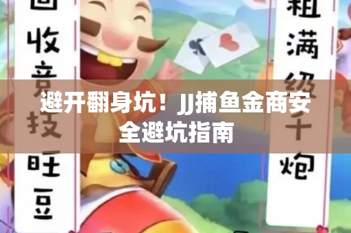 避开翻身坑！JJ捕鱼金商安全避坑指南