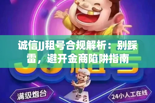 诚信JJ租号合规解析：别踩雷，避开金商陷阱指南