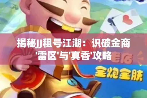 揭秘JJ租号江湖：识破金商'雷区'与'真香'攻略