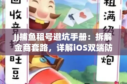 JJ捕鱼租号避坑手册：拆解金商套路，详解iOS双端防资金回滚技巧