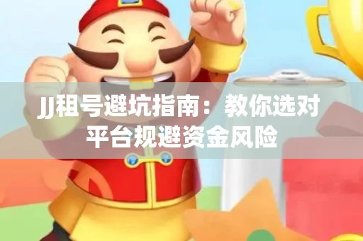 JJ租号避坑指南：教你选对平台规避资金风险