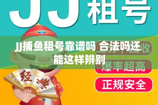 JJ捕鱼租号靠谱吗 合法吗还能这样辨别