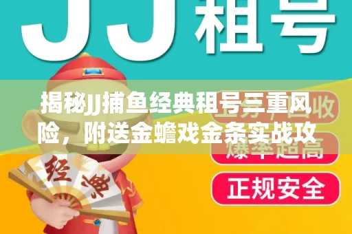 揭秘JJ捕鱼经典租号三重风险，附送金蟾戏金条实战攻略